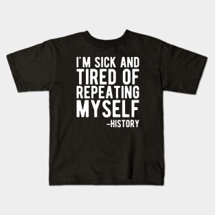 History - I'm sick and tired of repeating myself b Kids T-Shirt